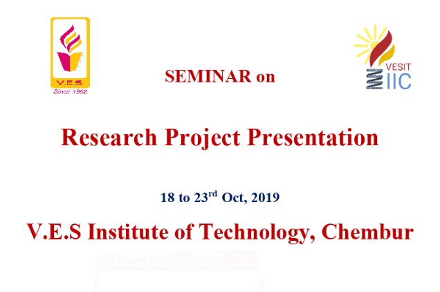 Seminar on Research Project Presentation organised by VESIT IIC Date: 18th to 23rd Oct 2019